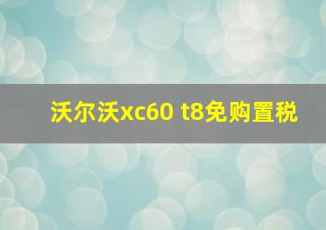 沃尔沃xc60 t8免购置税